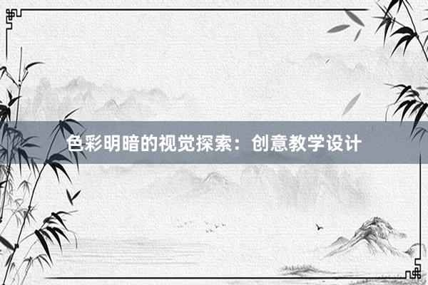 色彩明暗的视觉探索：创意教学设计