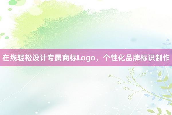 在线轻松设计专属商标Logo，个性化品牌标识制作